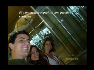 São momentos especiais com pessoas especiais  ... 