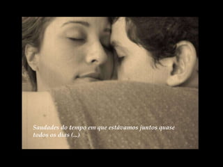Saudades do tempo em que estávamos juntos quase todos os dias (...) 