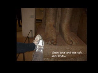 Estou com você pra tudo meu lindo... 