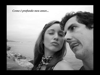 Como é profundo meu amor... 