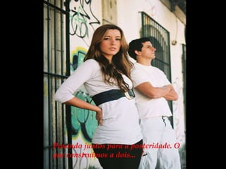 Posando juntos para a posteridade. O que construímos a dois... 