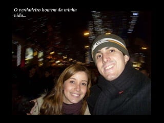O verdadeiro homem da minha vida... 