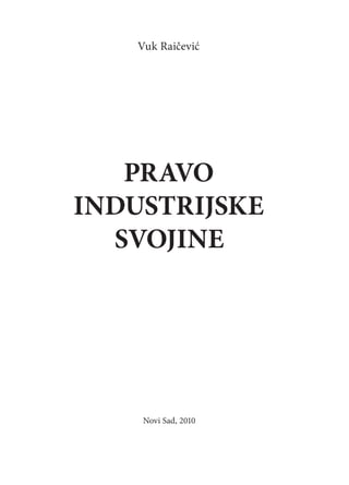 Vuk Raičević




   PRavo
industRijske
  svojine




     Novi Sad, 2010
 