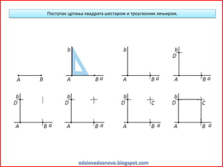 Поступак цртања квадрата шестаром и троугаоним лењиром.
 