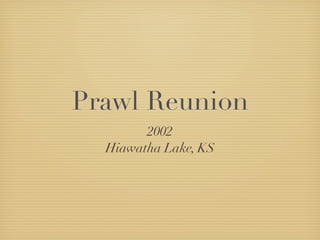 Prawl Reunion
        2002
  Hiawatha Lake, KS