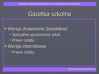 Gazetka szkolna Wersja drukowana (bezpłatna) Specjalne uprawnienia szkół  Prawo cytatu Wersja internetowa Prawo cytatu 