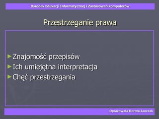 Przestrzeganie prawa Znajomość przepisów Ich umiejętna interpretacja Chęć przestrzegania 