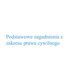 Podstawowe zagadnienia z zakresu prawa cywilnego 