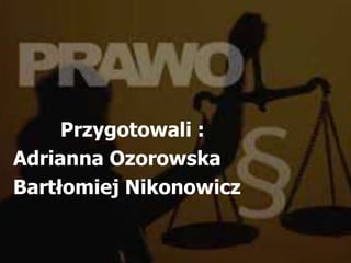 Przygotowali : 
Adrianna Ozorowska 
Bartłomiej Nikonowicz 
 