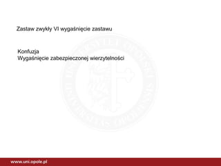 Zastaw zwykły VI wygaśnięcie zastawu
Konfuzja
Wygaśnięcie zabezpieczonej wierzytelności
 
