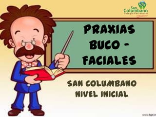 PRAXIAS
    BUCO -
   FACIALES
SAN COLUMBANO
  NIVEL INICIAL
 