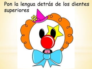 Pon la lengua detrás de los dientes
superiores
 