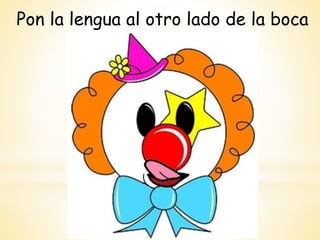 Pon la lengua al otro lado de la boca
 