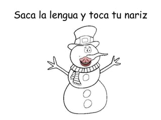 Saca la lengua y toca tu nariz
 