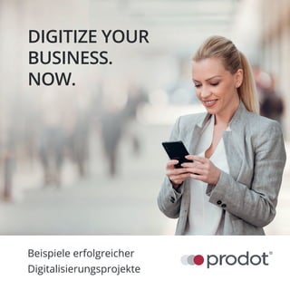 DIGITIZE YOUR
BUSINESS.
NOW.
Beispiele erfolgreicher
Digitalisierungsprojekte
 