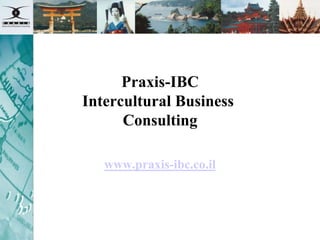 Praxis-IBC
Intercultural Business
      Consulting

   www.praxis-ibc.co.il
 
