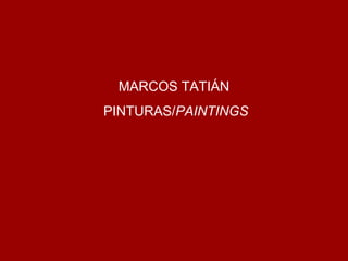 MARCOS TATIÁN PINTURAS/ PAINTINGS 