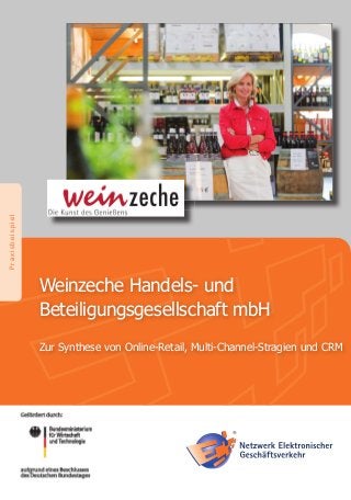 Praxisbeispiel
Weinzeche Handels- und
Beteiligungsgesellschaft mbH
Zur Synthese von Online-Retail, Multi-Channel-Stragien und CRM
 