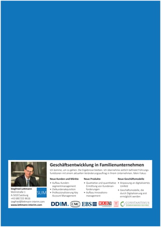 Geschäftsentwicklung in Familienunternehmen
Siegfried Lettmann
Mohrstraße 1
A-5020 Salzburg
+43 680 555 8616
siegfried@lettmann-interim.com
www.lettmann-interim.com
Ich komme, um zu gehen. Die Ergebnisse bleiben. Ich übernehme zeitlich befristet Führungs-
funktionen mit einem aktuellen Veränderungsauftrag in Ihrem Unternehmen. Mein Fokus:
Neue Kunden und Märkte
•	Aufbau Kunden-
segmentmanagement
•	Zielkundenakquisition
•	Professionalisierung Key
Account Management
Neue Produkte
•	Qualitative und quantitative
Ermittlung von Kundenan-
forderungen
•	Aufbau Innovations-
management
Neue Geschäftsmodelle
•	Anpassung an digitalisiertes
Umfeld
•	Geschäftsmodelle, die
durch Digitalisierung erst
ermöglicht werden
 