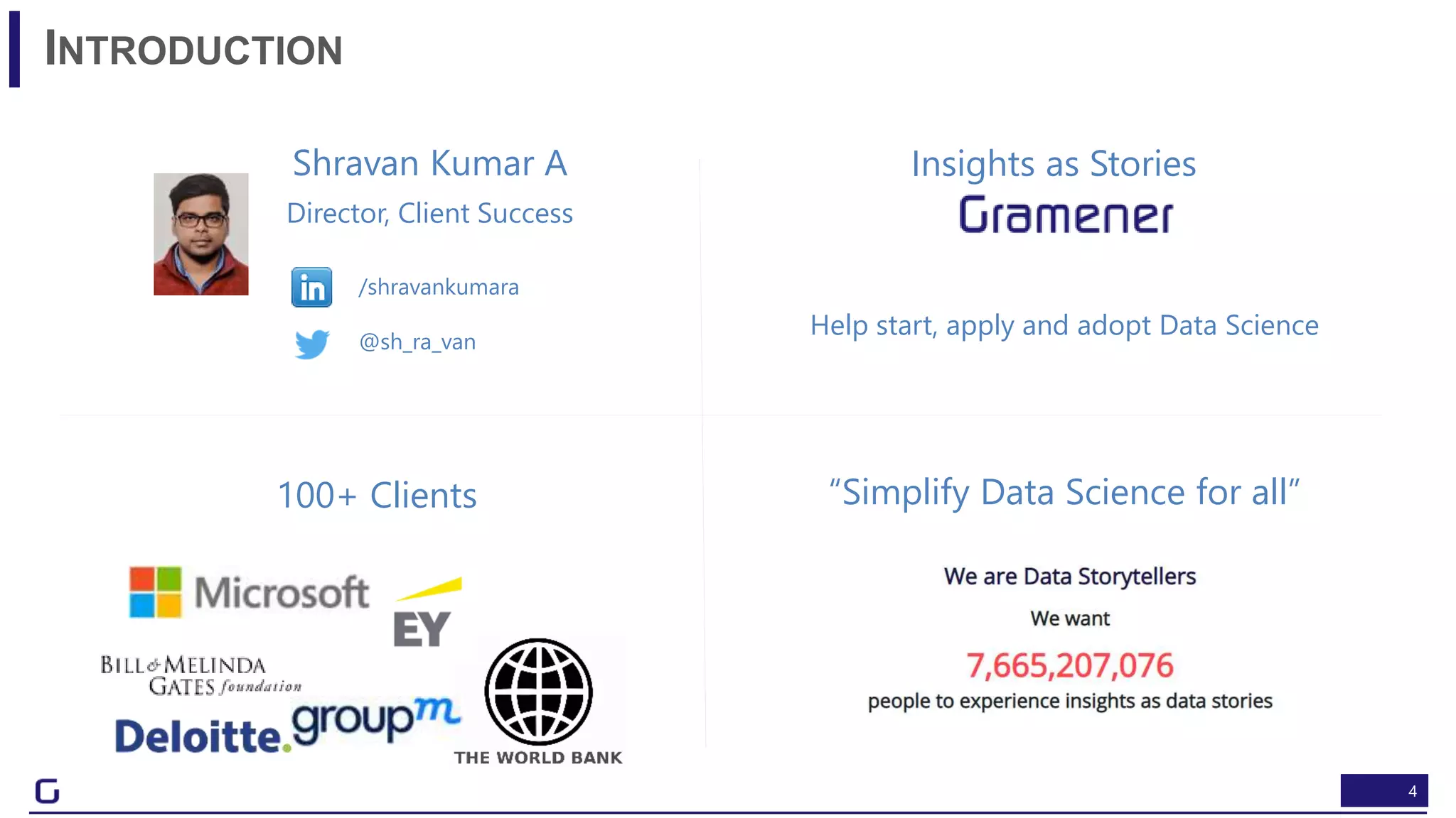 4
INTRODUCTION
Shravan Kumar A
Director, Client Success
“Simplify Data Science for all”100+ Clients
Insights as Stories
Help start, apply and adopt Data Science
@sh_ra_van
/shravankumara
 