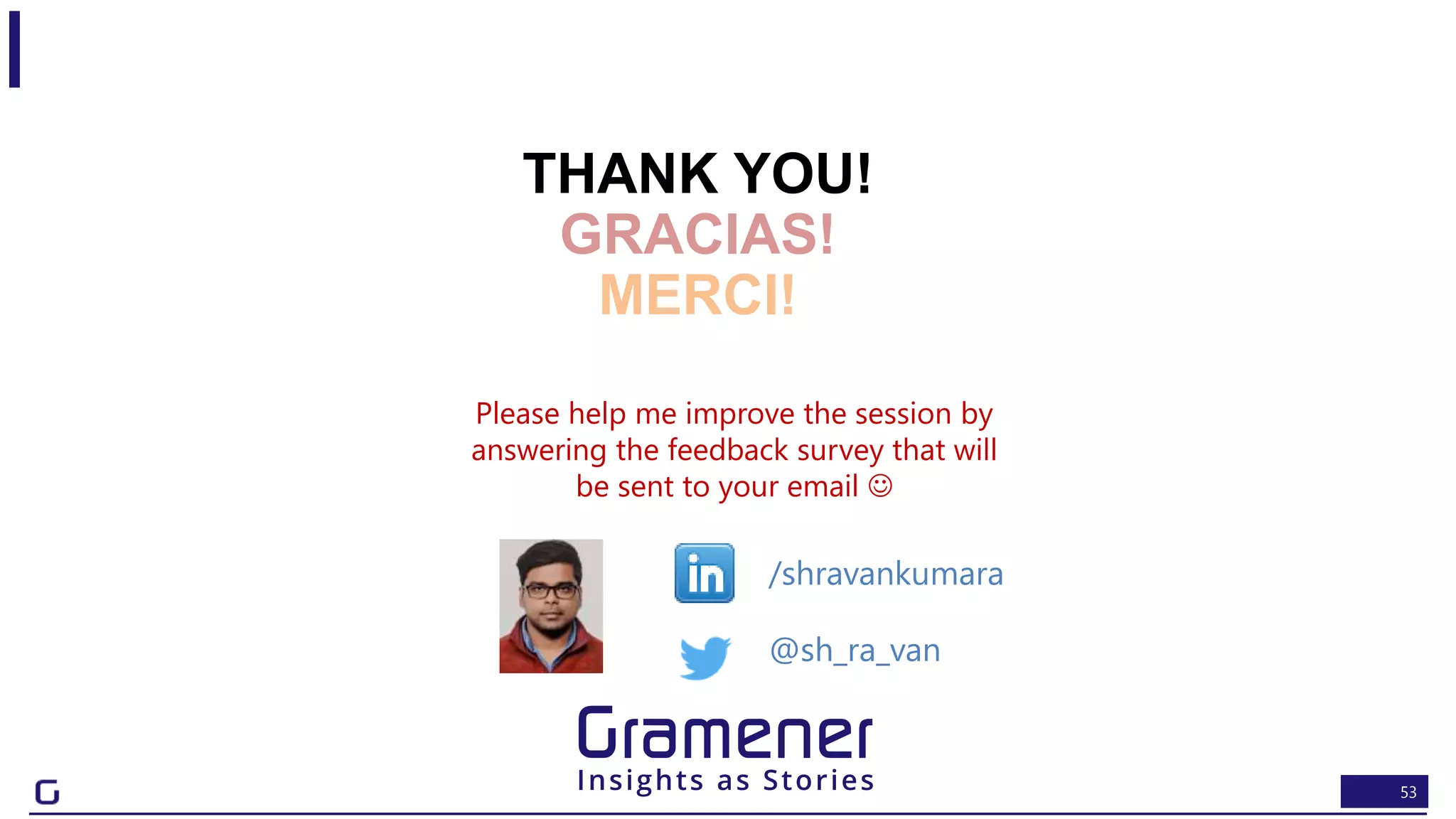 53
@sh_ra_van
/shravankumara
Please help me improve the session by
answering the feedback survey that will
be sent to your email 
THANK YOU!
GRACIAS!
MERCI!
 