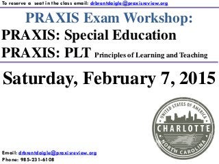 PRAXIS Exam Workshop:
PRAXIS: Special Education
PRAXIS: PLT Principles of Learning and Teaching
To reserve a seat in the class email: drbrentdaigle@praxisreview.org
Email: drbrentdaigle@praxisreview.org
Phone: 985-231-6108
Saturday, February 7, 2015
 