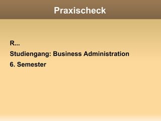 Praxischeck


R...
Studiengang: Business Administration
6. Semester
 