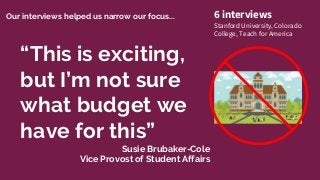 “This is exciting,
but I’m not sure
what budget we
have for this”
Susie Brubaker-Cole
Vice Provost of Student Affairs
Our ...