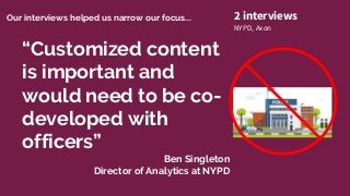 “Customized content
is important and
would need to be co-
developed with
officers”
Ben Singleton
Director of Analytics at ...