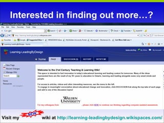 Interested in finding out more…? Visit my  wiki at  http://learning- leadingbydesign.wikispaces.com / NEW 