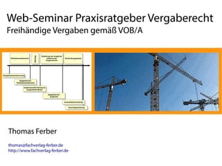 Web-Seminar Praxisratgeber Vergaberecht
Freihändige Vergaben gemäß VOB/A
Thomas Ferber
thomas@fachverlag-ferber.de
http://www.fachverlag-ferber.de
 