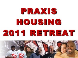 PRAXIS HOUSING 2011 RETREAT 