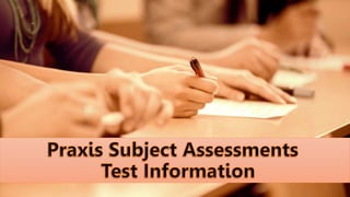 Praxis Subject
Assessments Test
Information
 