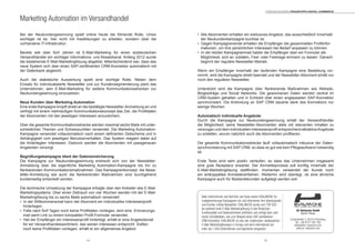 2524
Bei der Neukundengewinnung spielt online heute die führende Rolle. Umso
wichtiger ist es, hier nicht mit Insellösungen zu arbeiten, sondern über die
vorhandene IT-Infrastruktur.
Bereits seit über fünf Jahren ist E-Mail-Marketing für einen süddeutschen
Versandhändler ein wichtiger Informations- und Absatzkanal. Anfang 2012 wurde
die bestehende E-Mail-Marketinglösung abgelöst. Mitentscheidend war, dass das
neue System sich über einen SAP-zertifizierten CRM-Konnektor automatisch mit
der Datenbank abgleicht.
Auch die statistische Auswertung spielt eine wichtige Rolle. Neben dem
Einsatz für individualisierte Newsletter und zur Kundensegmentierung plant das
Unternehmen, sein E-Mail-Marketing für weitere Kommunikationsstrecken zur
Neukundengewinnung einzusetzen.
Neue Kunden über Marketing Automation
Eine erste Kampagne knüpft direkt an die bestätigte Newsletter-Anmeldung an und
verfolgt mit einem mehrstufigen Kommunikationskonzept das Ziel, die Profildaten
der Abonnenten mit den jeweiligen Interessen anzureichern.
Über die gesamte Kommunikationsstrecke werden maximal sechs Mails mit unter-
schiedlichen Themen und Schwerpunkten versendet. Die Marketing Automation-
Kampagne versendet vollautomatisch nach einem definierten Zeitschema und in
Abhängigkeit vom jeweiligen Benutzerverhalten. Das System reagiert dabei auf
die hinterlegten Interessen. Dadurch werden die Abonnenten mit passgenauen
Angeboten versorgt.
Begrüßungskampagne dient der Datenanreicherung
Die Kampagne zur Neukundengewinnung erstreckt sich von der Newsletter-
Anmeldung über die eigentliche Marketing Automation-Kampagne bis hin zu
flankierenden Kommunikationsmaßnahmen. Das Kampagnenkonzept, die News-
letter-Anmeldung wie auch die flankierenden Maßnahmen sind durchgehend
kundenseitig entwickelt worden.
Die technische Umsetzung der Kampagne erfolgte über den Anbieter des E-Mail-
Marketingsystems. Über einen Zeitraum von vier Wochen werden mit der E-Mail-
Marketinglösung bis zu sechs Mails automatisch versendet:
• In der Willkommensmail kann der Abonnent ein individuelles Interessenprofil	
hinterlegen.
• Falls nach fünf Tagen noch keine Profildaten vorliegen, wird eine Erinnerungs-	
mail samt Link zu einem kompakten Profil-Formular versendet.
• Hat der Empfänger ein Interessenprofil hinterlegt, erhält er eine Angebotsmail	
für ein Versandhandelssortiment, das seinen Interessen entspricht. Sollten 	
noch keine Profildaten vorliegen, erhält er ein allgemeines Angebot.
Marketing Automation im Versandhandel
• Alle Abonnenten erhalten ein exklusives Angebot, das ausschließlich innerhalb 	
der Neukundenkampagne buchbar ist.
• Gegen Kampagnenende erhalten die Empfänger die gesammelten Profilinfor-	
mationen, um ihre persönlichen Interessen bei Bedarf anpassen zu können.
• In der letzten Kampagnenmail haben die Empfänger über ein Formular die	
Möglichkeit, sich an Jubiläen, Fest- oder Feiertage erinnern zu lassen. Danach 	
beginnt der reguläre Newsletter-Betrieb.
Wenn ein Empfänger innerhalb der laufenden Kampagne eine Bestellung vor-
nimmt, wird die Kampagne direkt beendet und der Newsletter-Abonnent erhält nur
noch den regulären Newsletter.
Unterstützt wird die Kampagne über flankierende Maßnahmen wie Website,
Blogbeiträge und Social Networks. Die gewonnenen Daten werden zentral im
CRM-System gehalten und in Echtzeit über einen angepassten SAP-Konnektor
synchronisiert. Die Anbindung an SAP CRM dauerte dank des Konnektors nur
wenige Wochen.
Automatisch individuelle Angebote
Durch die Kampagne zur Neukundengewinnung erhält der Versandhändler
die Möglichkeit, seine Newsletter-Abonnenten stets mit relevanten Inhalten zu
versorgen und dem individuellen Interessenprofil entsprechend attraktiveAngebote
zu erstellen, wovon natürlich auch die Abonnenten profitieren.
Die gesamte Kommunikationsstrecke läuft vollautomatisch inklusive der Daten-
synchronisierung mit SAP CRM, so dass so gut wie kein Pflegeaufwand notwendig
ist.
Erste Tests sind sehr positiv verlaufen, so dass das Unternehmen insgesamt
eine gute Akzeptanz erwartet. Der Anmeldeprozess soll künftig innerhalb der
E-Mail-Marketinglösung stattfinden; momentan verwendet der Kunde noch
ein entkoppeltes Anmeldeverfahren. Weiterhin wird überlegt, ob eine ähnliche
Kampagne auch für Bestandskunden aufgelegt werden soll.
Viele Unternehmen wie Red Bull und Kuka setzen EVALANCHE für
Leadgenerierungs-Kampagnen ein und informieren ihre Interessenten
und Kunden mittels Newsletter. EVALANCHE wurde vom TÜV SÜD
als weltweit erste E-Mail-Marketinglösung in den Bereichen
Funktionalität und Datensicherheit zertifiziert und verfügt über zahl-
reiche Schnittstellen, wie zum Beispiel einen SAP-zertifizierten
CRM-Konnektor. EVALANCHE ist eine der modernsten, webbasierten
E-Mail-Marketinglösungen in Europa und wird international von
mehr als 1.500 Unternehmen und Agenturen eingesetzt.
SC-Networks GmbH
Martin Philipp
Enzianstraße 2, 82319 Starnberg
Tel. +49 8151 555 160
philipp@sc-networks.com
www.sc-networks.com
Torsten Schwarz Praxistipps DIGITAL COMMERCE
 