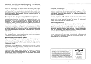 1312
Jedes Jahr verreisen über 1,8 Millionen Belgier mit Thomas Cook. Zu dem
UnternehmengehörenMarkenwieNeckermann,Pegase,ThomasCook,Travelbox
und Thomas Cook Airlines. Urlaub und Reisen sind wichtige Erlebnisse, die einen
personalisierten Marketingansatz erfordern. Die Konsumenten von heute nutzen
zudem unterschiedliche Kanäle. E-Mail ist ein Teil der Customer Journey, die zur
Buchung des Urlaubszieles führt.
Konversion mit einem datengesteuerten, persönlichen Ansatz steigern
Thomas Cook wollte die Interaktionen mit den Kunden stärker personalisieren
und das Kundenerlebnis über eine Vielzahl von Touchpoints optimieren – und
gleichzeitig die Effizienz und Konversion verbessern. Dabei ging das Unternehmen
schrittweise vor. Anfangs wurden das Design und der Aufbau aller E-Mails der
verschiedenen Marken verändert. Die Integration von Kampagnenmanagement
und CRM-Plattform eröffnete neue Möglichkeiten der Personalisierung.
In einem weiteren Schritt wurde das System mit den Webanalysedaten der Online-
Handelsplattform angereichert. Das Nutzerverhalten auf der Webseite steht so für
die gezielte Auswertung zur Verfügung. Nun weiß das Unternehmen genau, was
den Onlinekunden interessiert, welche Links er anklickt oder welche Urlaubsziele
er bevorzugt.
Ebenso wird registriert, wie viel Zeit ein Internetsurfer im Durchschnitt auf der
Seite verbracht hat, bevor er eine Reise bucht. Dank dieser Erkenntnisse kann
Thomas Cook wesentlich zielgerichteter agieren.
Retargeting und kanalübergreifendes Marketing
Nicht nur Transaktionen sondern auch abgebrochene Aktionen werden genau
erfasst und analysiert. Wenn Internetnutzer einen Buchungsprozess durchlaufen
ohne ihn abzuschließen, wird dies registriert und eineAktion veranlasst. Es wurden
spezielle Retargeting-Kampagnen entwickelt, um einige dieser abgebrochenen
Transaktionen zu retten.
E-Mail ist nicht der einzige Kanal, der von Thomas Cook eingesetzt wird. In Belgien
liegt die Marktdurchdringung von Handys bereits bei über einhundert Prozent.
Daher wird im Marketing-Mix auch Mobile berücksichtigt.
Dadurch kann alles integriert werden, was auf der Website, in E-Mails und
über mobile Kommunikationskanäle stattfindet. All das wird schließlich mit den
sozialen Medien verknüpft, deren Nutzung für eine noch stärker personalisierte
Kommunikation eingesetzt werden soll.
Thomas Cook steigert mit Retargeting den Umsatz
Touchpoints besser managen
Thomas Cook verfügt in Belgien über eine Datenbank mit über einer Million
Kontakten. Derzeit werden über dreißig personalisierte Kampagnen pro Woche
verschickt. Darüber hinaus suchen Interessenten aktiv auf den Websites nach
ihrem nächsten Urlaubsziel. Dadurch bekommt das Unternehmen eine enorme
Anzahl von Kontaktmomenten.
Bekannt ist, dass etwa die Hälfte der Kunden dasselbe Urlaubsziel wie beim letzten
Mal auswählt. Dank dieser enormen Datenmenge aus allen möglichen Kanälen
kann die an die Kunden versandte Information sehr relevant und personalisiert
gestaltet werden. Das steigert den Umsatz erheblich.
Deutliche Umsatzsteigerung
Bereits wenige Monate nach der Migration von der bisherigen Kommunikations-
plattform zu einem integrierten System konnten bereits positive Ergebnisse
registriert werden. Die ersten Auswirkungen zeigten sich auf operativer Ebene.
Zuvor konnten im besten Fall vier E-Mail-Versionen pro Woche versendet werden.
Zwei Monate nach der Umstellung waren es bereits 16. Weitere zwei Monate
später sind es fast vierzig E-Mail-Versionen pro Woche – mit genau derselben
Anzahl von Personen und denselben Ressourcen wie zuvor.
Dies steigert die Gewinnspanne eindeutig. Nach der Einführung verzeichnete
Thomas Cook verglichen mit dem Vorjahr eine bedeutende Umsatzsteigerung
alleine über E-Mails – und das ist gerade mal die Spitze des Eisbergs aller
Möglichkeiten, die sich jetzt erschließen.
Selligent ist der international führende SaaS-Anbieter für Dialog-
Marketing. 1990 in Belgien gegründet, ist das Unternehmen
heute in Europa und China vertreten. Weltweit vertrauen über 400
Kunden Selligent. Mit der Selligent Marketing Suite können alle
Kommunikationskanäle effizient und flexibel ausgesteuert werden.
Dank einfacher Bedienung und hochgradiger Automatisierung
ermöglicht das Tool Unabhängigkeit von IT-Ressourcen bei maximaler
Freiheit und garantiert so ein erfolgreiches Kampagnenmanagement.
Selligent GmbH
Steve van den Berg
Landwehrstraße 61, 80336 München
Tel. +49 89 200 085 031
info@selligent.com
www.selligent.com/de
Torsten Schwarz Praxistipps DIGITAL COMMERCE
 