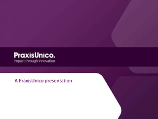A PraxisUnico presentation

 