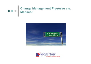 Change Management Prozesse v.s.
Mensch!
 