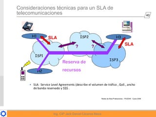 40
Ing. CIP Jack Daniel Cáceres Meza
Consideraciones técnicas para un SLA de
telecomunicaciones
 