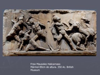 Friso Mausoleo Halicarnaso Mármol 89cm de altura. 350 Ac. British Museum 