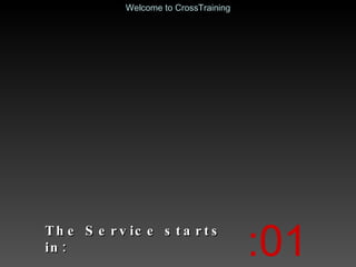 The Service starts in: :01 Welcome to CrossTraining 