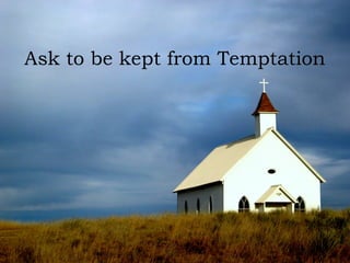 Ask to be kept from Temptation
 