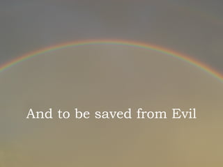And to be saved from Evil
 