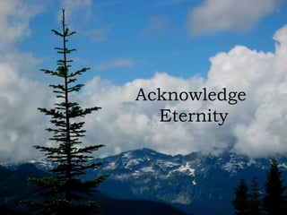 Acknowledge
Eternity
 