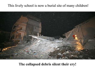 The collapsed debris silent their cry! This lively school is now a burial site of many children! 