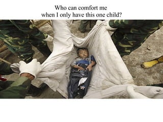 Who can comfort me  when I only have this one child? 