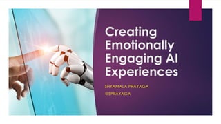 Creating
Emotionally
Engaging AI
Experiences
SHYAMALA PRAYAGA
@SPRAYAGA
 
