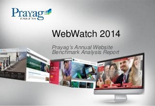 WebWatch 2014
Prayag’s Annual Website
Benchmark Analysis Report
 