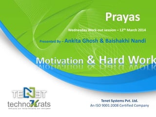 Copyright © technoKrats 
Wednesday Work-out session – 12th March 2014 
Presented By – Ankita Ghosh & Baishakhi Nandi 
Tenet Systems Pvt. Ltd. 
An ISO 9001:2008 Certified Company 
 