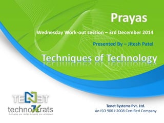 Copyright © technoKrats
Tenet Systems Pvt. Ltd.
An ISO 9001:2008 Certified Company
Wednesday Work-out session – 3rd December 2014
Presented By – Jitesh Patel
 