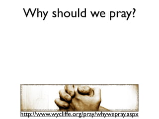 Why should we pray?




http://www.wycliffe.org/pray/whywepray.aspx
 